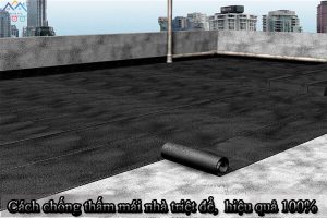 Cách chống thấm mái nhà triệt để, dễ thực hiện, hiệu quả 100%