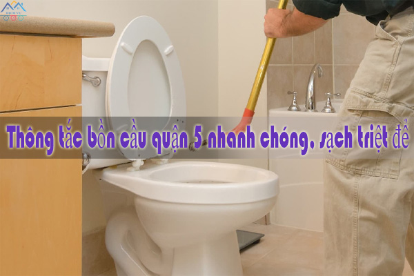 Thông tắc bồn cầu quận 5 nhanh chóng, sạch triệt để