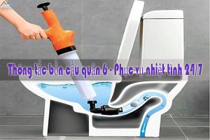 Thông tắc bồn cầu quận 6 - Phục vụ nhiệt tình 24/7