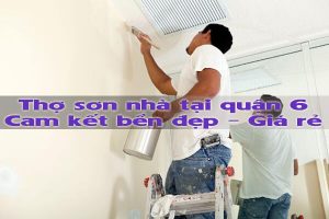 Thợ sơn nhà tại quận 6 - Cam kết bền đẹp - Giá rẻ