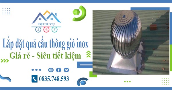 Giá lắp đặt quả cầu thông gió inox tại Đống Đa【Tiết kiệm 10%】