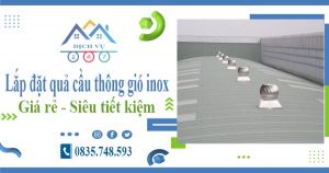 Lắp đặt quả cầu thông gió inox tại Đồng Nai【Tiết kiệm 10%】