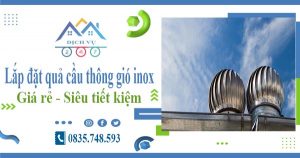 Giá lắp đặt quả cầu thông gió inox tại Gò Vấp【Tiết kiệm 10%】