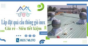 Giá lắp đặt quả cầu thông gió inox tại Hà Nội【Tiết kiệm 10%】