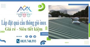 Lắp đặt quả cầu thông gió inox tại Long Biên【Tiết kiệm 10%】