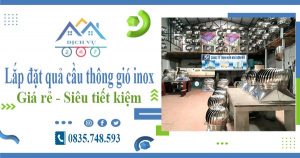 Lắp đặt quả cầu thông gió inox tại Long Khánh【Tiết kiệm 10%】