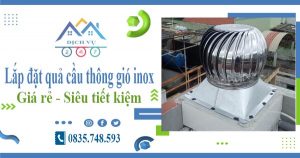 Giá lắp đặt quả cầu thông gió inox tại quận 1【Tiết kiệm 10%】