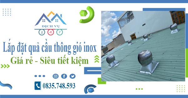 Giá lắp đặt quả cầu thông gió inox tại quận 10【Tiết kiệm 10%】