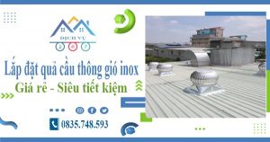 Giá lắp đặt quả cầu thông gió inox tại quận 2【Tiết kiệm 10%】