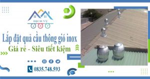Giá lắp đặt quả cầu thông gió inox tại quận 3【Tiết kiệm 10%】