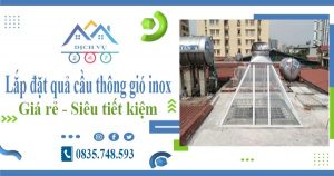 Giá lắp đặt quả cầu thông gió inox tại quận 4【Tiết kiệm 10%】