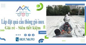 Giá lắp đặt quả cầu thông gió inox tại quận 5【Tiết kiệm 10%】