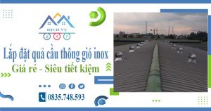 Giá lắp đặt quả cầu thông gió inox tại quận 6【Tiết kiệm 10%】