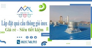 Giá lắp đặt quả cầu thông gió inox tại quận 8【Tiết kiệm 10%】