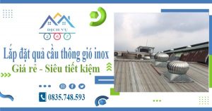 Giá lắp đặt quả cầu thông gió inox tại Tân Uyên【Tiết kiệm 10%】