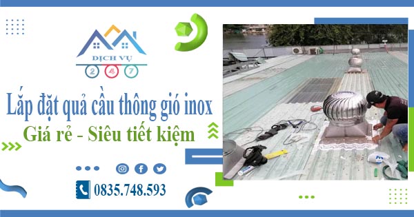 Giá lắp đặt quả cầu thông gió inox tại Tây Hồ【Tiết kiệm 10%】