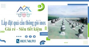 Lắp đặt quả cầu thông gió inox tại Thủ Dầu Một【Tiết kiệm 10%】