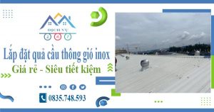 Giá lắp đặt quả cầu thông gió inox tại Thủ Đức【Tiết kiệm 10%】