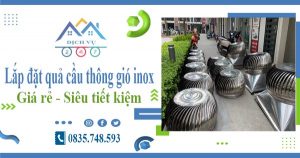 Lắp đặt quả cầu thông gió inox tại Tp Cần Thơ【Tiết kiệm 10%】