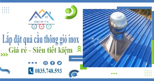 Giá lắp đặt quả cầu thông gió inox tại Tp Dĩ An【Tiết kiệm 10%】