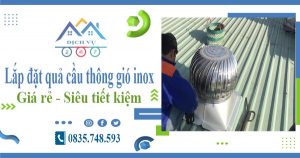 Giá lắp đặt quả cầu thông gió inox tại TPHCM【Tiết kiệm 10%】