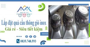 Giá lắp đặt quả cầu thông gió inox tại Từ Liêm【Tiết kiệm 10%】