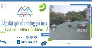 Giá lắp đặt quả cầu thông gió inox tại Vũng Tàu【Tiết kiệm 10%】